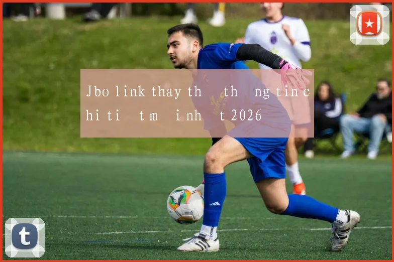 Jbo link thay thế thông tin chi tiết mới nhất 2026