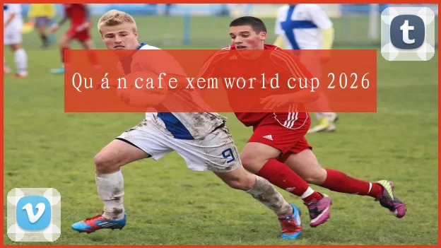 Quán cafe xem world cup 2026