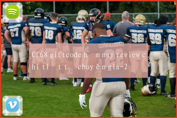 Cf68 giftcode hôm nay review chi tiết từ chuyên gia
