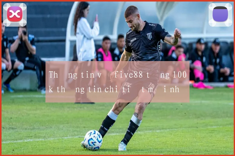Thông tin về five88 tặng 100k thông tin chi tiết mới nhất 2026